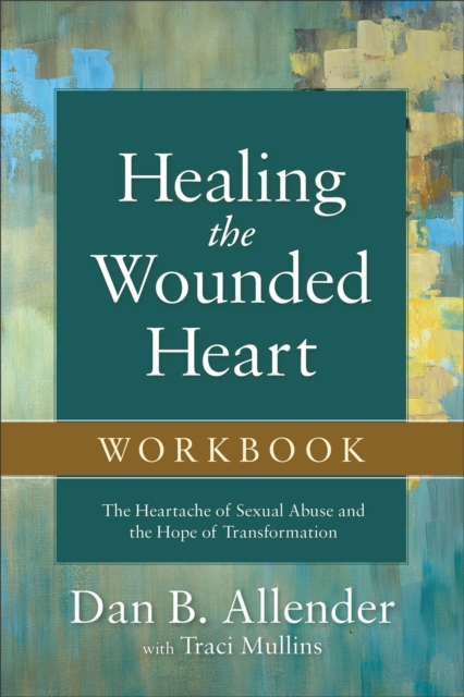 Healing the Wounded Heart Workbook – The Heartache of Sexual Abuse and the Hope…