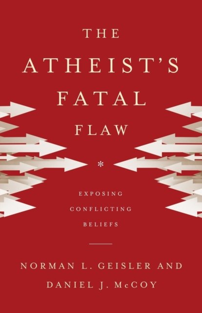 The Atheist`s Fatal Flaw – Exposing Conflicting Beliefs Geisler Mccoy Paperback