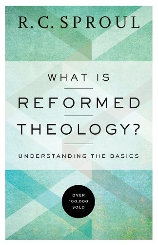 What Is Reformed Theology? – Understanding the Basics Sproul Paperback