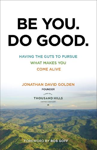 Be You. Do Good. – Having the Guts to Pursue What Makes You Come Alive Golden