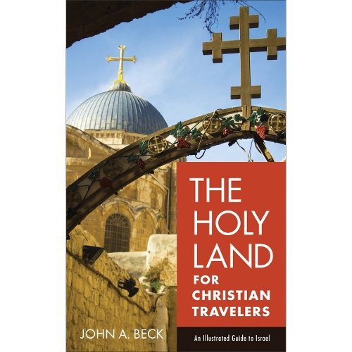 The Holy Land for Christian Travelers – An Illustrated Guide to Israel Beck