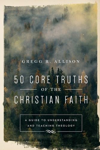 50 Core Truths of the Christian Faith – A Guide to Understanding and Teaching T…