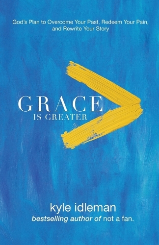 Grace Is Greater – God`s Plan to Overcome Your Past, Redeem Your Pain, and Rewr…