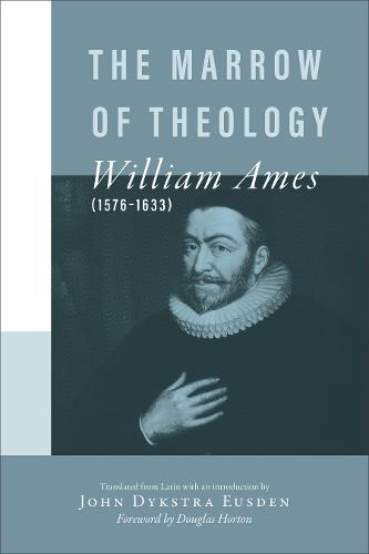 The Marrow of Theology Ames Eusden Horton Paperback 9780801020384