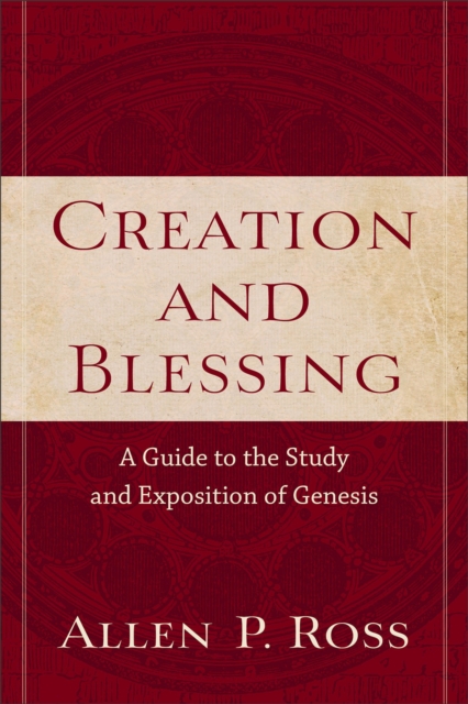 Creation and Blessing – A Guide to the Study and Exposition of Genesis Ross