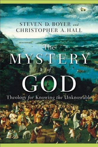 The Mystery of God – Theology for Knowing the Unknowable Hall Boyer Paperback