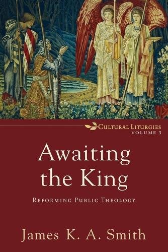 Awaiting the King – Reforming Public Theology Smith Paperback 9780801035791