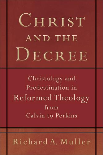 Christ and the Decree – Christology and Predestination in Reformed Theology fro…