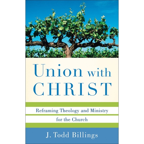 Union with Christ – Reframing Theology and Ministry for the Church Billings