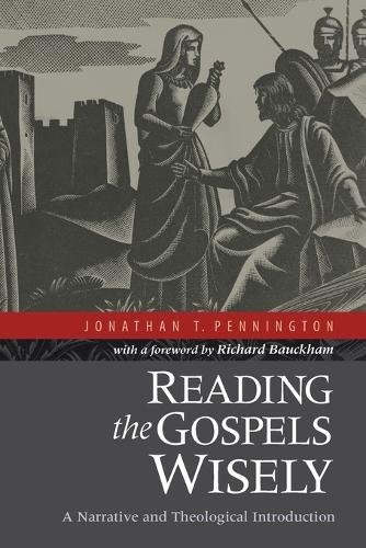 Reading the Gospels Wisely – A Narrative and Theological Introduction Pennington
