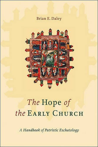 The Hope of the Early Church – A Handbook of Patristic Eschatology Daley