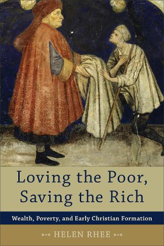 Loving the Poor, Saving the Rich – Wealth, Poverty, and Early Christian Formati…