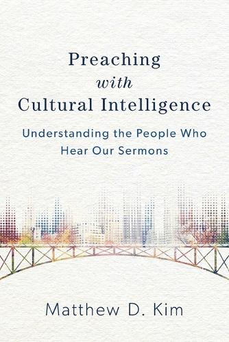 Preaching with Cultural Intelligence – Understanding the People Who Hear Our Se…