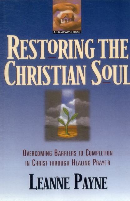 Restoring the Christian Soul – Overcoming Barriers to Completion in Christ thro…