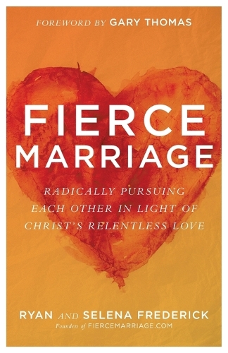 Fierce Marriage – Radically Pursuing Each Other in Light of Christ`s Relentless…