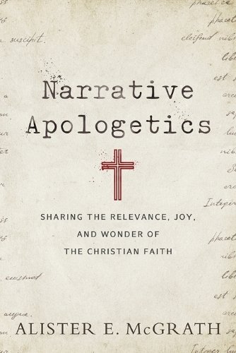 Narrative Apologetics – Sharing the Relevance, Joy, and Wonder of the Christian…
