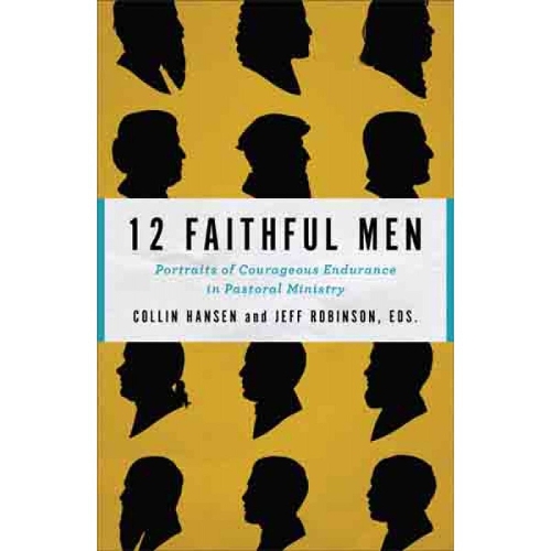12 Faithful Men – Portraits of Courageous Endurance in Pastoral Ministry Hansen
