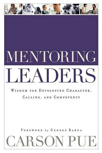 Mentoring Leaders – Wisdom for Developing Character, Calling, and Competency Pue