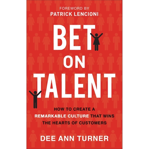 Bet on Talent – How to Create a Remarkable Culture That Wins the Hearts of Cust…