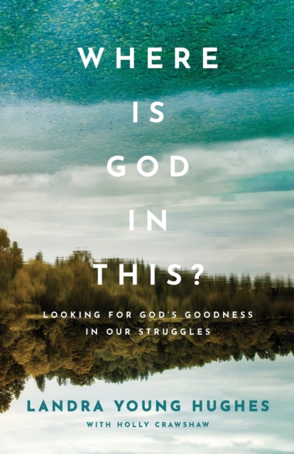 Where Is God in This? – Looking for God`s Goodness in Our Struggles Hughes