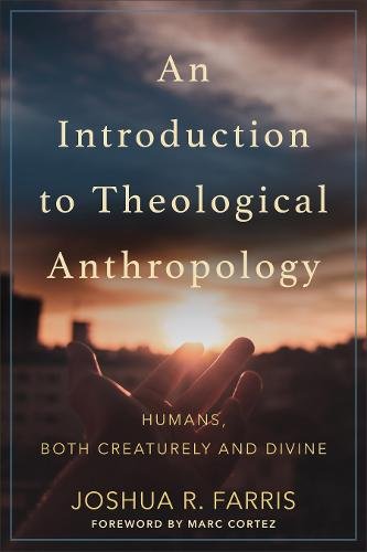 An Introduction to Theological Anthropology – Humans, Both Creaturely and Divin…