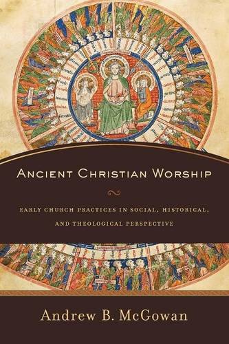 Ancient Christian Worship – Early Church Practices in Social, Historical, and T…