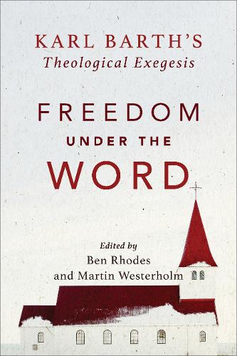 Freedom under the Word – Karl Barth`s Theological Exegesis Westerholm Rhodes
