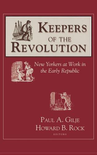 Keepers of the Revolution – New Yorkers at Work in the Early Republic Gilje Rock