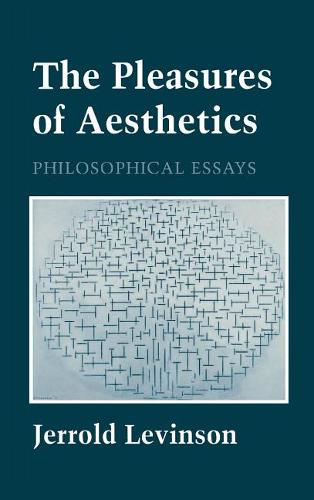 The Pleasures of Aesthetics – Philosophical Essays Levinson Hardback