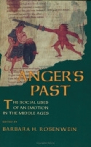 Anger`s Past – The Social Uses of an Emotion in the Middle Ages Rosenwein