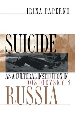 Suicide as a Cultural Institution in Dostoevsky`s Russia Paperno Hardback