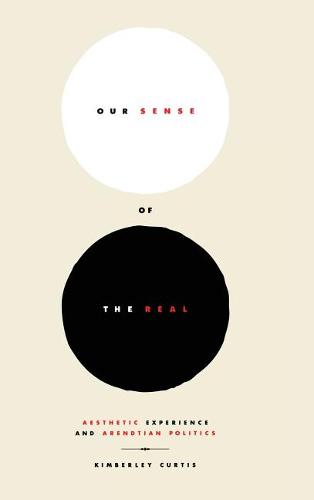 Our Sense of the Real – Aesthetic Experience and Arendtian Politics Curtis