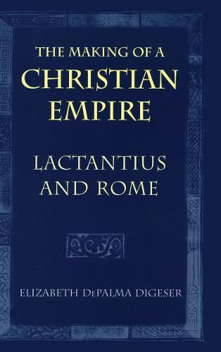 The Making of a Christian Empire – Lactantius and Rome Digeser Hardback