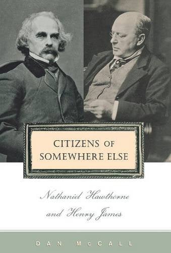 Citizens of Somewhere Else – Nathaniel Hawthorne and Henry James Mccall Hardback