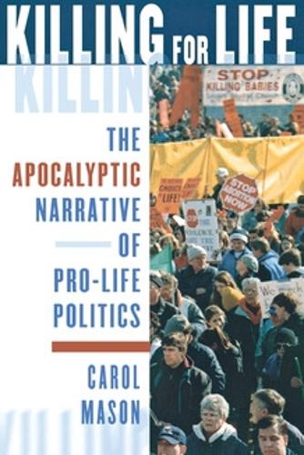 Killing for Life – The Apocalyptic Narrative of Pro–Life Politics Mason Hardback