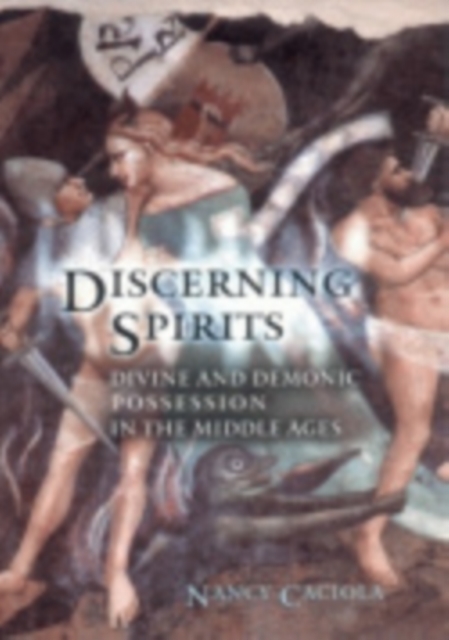 Discerning Spirits – Divine and Demonic Possession in the Middle Ages Caciola