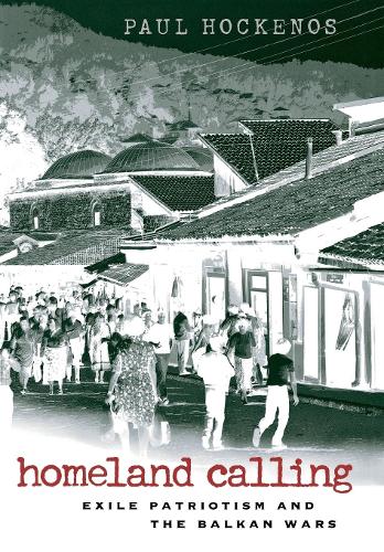 Homeland Calling – Exile Patriotism and the Balkan Wars Hockenos Hardback
