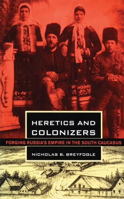 Heretics and Colonizers – Forging Russia`s Empire in the South Caucasus Hardback