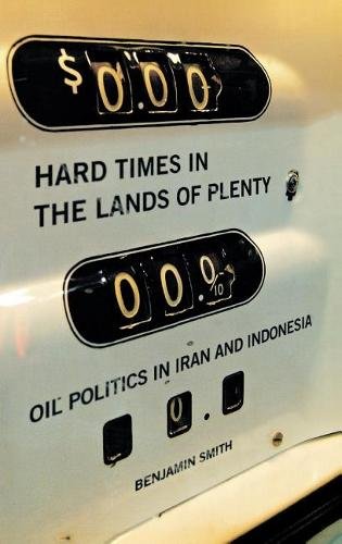 Hard Times in the Lands of Plenty – Oil Politics in Iran and Indonesia Smith
