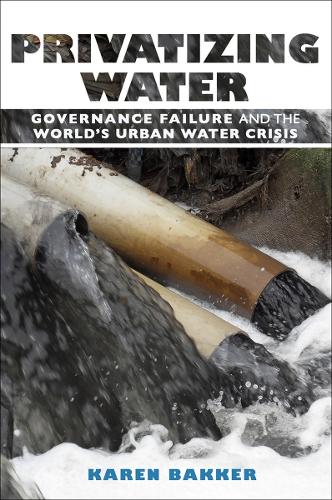 Privatizing Water – Governance Failure and the World`s Urban Water Crisis Bakker