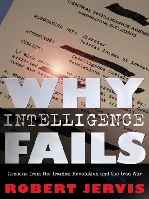 Why Intelligence Fails – Lessons from the Iranian Revolution and the Iraq War