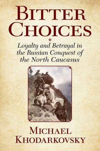 Bitter Choices – Loyalty and Betrayal in the Russian Conquest of the North Cauc…