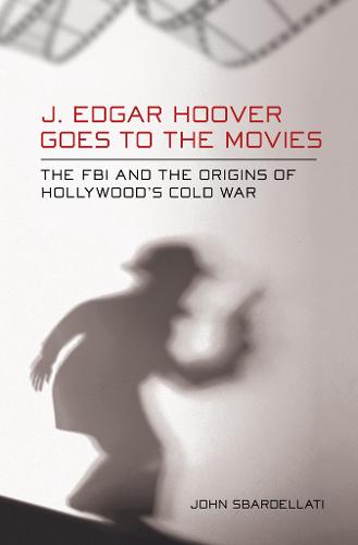 J. Edgar Hoover Goes to the Movies – The FBI and the Origins of Hollywood`s Col…