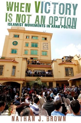 When Victory Is Not an Option – Islamist Movements in Arab Politics Brown