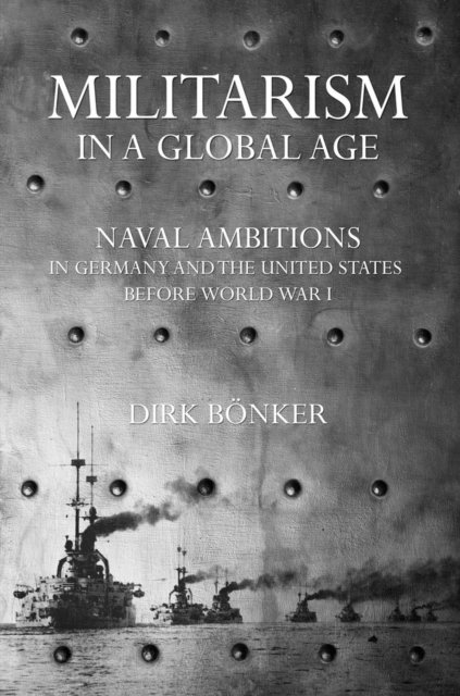 Militarism in a Global Age – Naval Ambitions in Germany and the United States b…