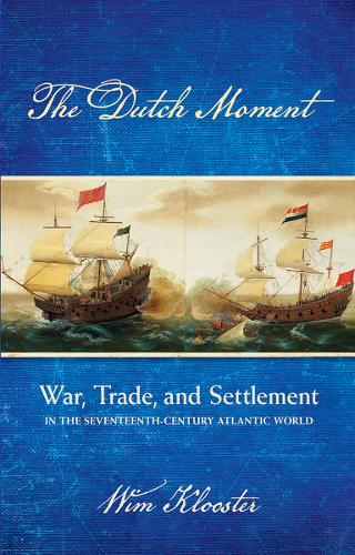 The Dutch Moment – War, Trade, and Settlement in the Seventeenth–Century Atlant…