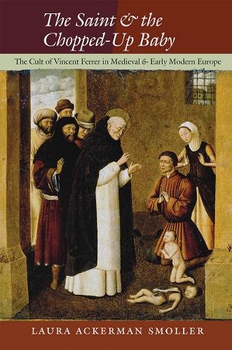 The Saint and the Chopped–Up Baby – The Cult of Vincent Ferrer in Medieval and …