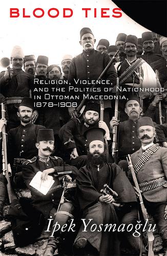 Blood Ties – Religion, Violence and the Politics of Nationhood in Ottoman Maced…