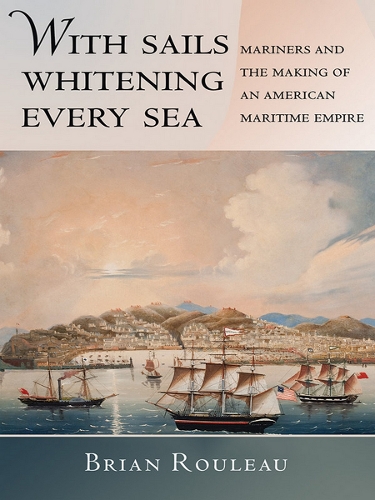 With Sails Whitening Every Sea – Mariners and the Making of an American Maritim…