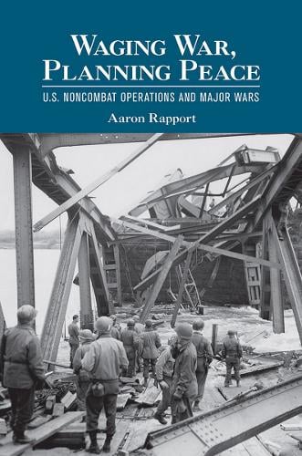 Waging War, Planning Peace – U.S. Noncombat Operations and Major Wars Rapport
